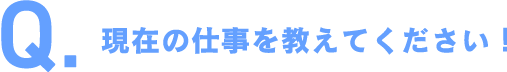 現在の仕事を教えてください！？