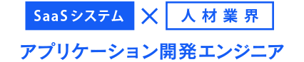 Saasシステム×人材業界 アプリケーション開発エンジニア