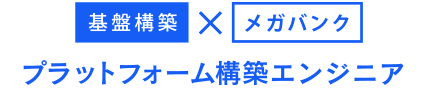 基盤構築×メガバンク プラットフォーム構築エンジニア