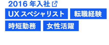 2016年入社 UXスペシャリスト 転職経験 時短勤務 女性活躍
