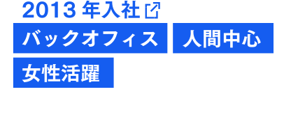 2013年入社 バックオフィス 人間中心 女性活躍