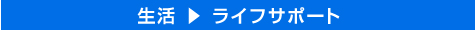 生活 ライフサポート